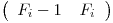 
\emph{}
\[ \left( \begin{array}{ccc}
F_i-1_ & F_i_ \end{array} \right)\] 