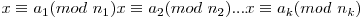 x \equiv a_{1}(mod\ n_{1})\newline
x \equiv a_{2}(mod\ n_{2})\newline
...\newline
x \equiv a_{k}(mod\ n_{k})