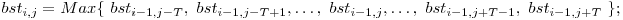  bst_{i,j} = Max\{\ bst_{i-1,j-T},\ bst_{i-1,j-T+1}, \ldots,\ bst_{i-1,j}, \ldots,\ bst_{i-1,j+T-1},\ bst_{i-1,j+T}\ \}; 