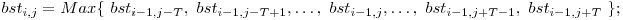  bst_{i,j} = Max\{\ bst_{i-1,j-T},\ bst_{i-1,j-T+1}, \ldots,\ bst_{i-1,j}, \ldots,\ bst_{i-1,j+T-1},\ bst_{i-1,j+T}\ \}; 