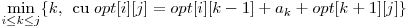  \displaystyle\min_{i \le k \le j}\{k, $\; cu\;$ opt[i][j] = opt[i][k-1] + a_{k} + opt[k+1][j] \} 
