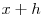 x + h