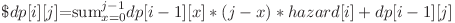 \displaystyle \$dp[i][j]$=sum_{x=0}^{j-1} dp[i-1][x]*(j-x)*hazard[i] + dp[i-1][j]