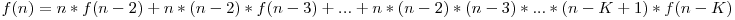 f(n)=n*f(n-2)+n*(n-2)*f(n-3)+...+n*(n-2)*(n-3)*...*(n-K+1)*f(n-K)