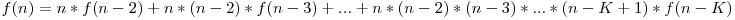 f(n)=n*f(n-2)+n*(n-2)*f(n-3)+...+n*(n-2)*(n-3)*...*(n-K+1)*f(n-K)