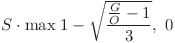 S \cdot \max \left{1 - \sqrt{\dfrac{\frac{G}{O} - 1}{3}}}, \right{0} S \cdot \max \left{1 - \sqrt{\dfrac{\frac{G}{O} - 1}{3}}}, \right{0}