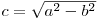 c = \sqrt{a^{2}-b^{2}} c = \sqrt{a^{2}-b^{2}}