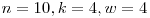 \[n = 10, k = 4, w = 4\]