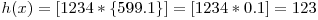 h(x) = [1234*\{599.1\}] = [1234*0.1] = 123