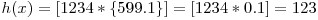h(x) = [1234*\{599.1\}] = [1234*0.1] = 123