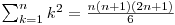  \sum_{k=1}^n k^2 = \frac {n(n+1)(2n+1)} {6} 