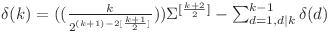  \delta(k) = ((\frac{k}{2^{(k + 1) - 2 [\frac{k + 1}{2}]}})) \Sigma^{[\frac{k + 2}{2}]} - \sum_{d = 1, d | k}^{k - 1} \delta(d) 