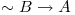  \sim B \rightarrow A 