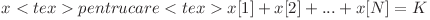 x<tex> pentru care <tex>x[1] + x[2] + ... + x[N] = K