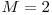 M = 2
