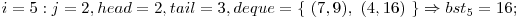  i = 5: j = 2, head = 2, tail = 3, deque = \{\ (7, 9),\ (4, 16)\ \} \Rightarrow bst_{5} = 16; 