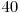  40 