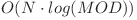  O(N \cdot log(MOD)) 