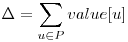  \Delta = \displaystyle\sum_{u \in P} value[u] 