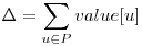  \Delta = \displaystyle\sum_{u \in P} value[u] 