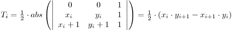 \begin{math}T_{i} = \frac{1}{2}\cdot abs\left(\left|\begin{array}{ccc}
\ 0 & 0 & 1\
x_i & y_i & 1\
x_i+1 & y_i+1 & 1\end{array}\right|\right) = \frac{1}{2}\cdot\left(x_i\cdot y_{i+1}-x_{i+1}\cdot y_i\right)
\end{math}