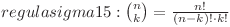  regula sigma 15: \binom{n}{k} = \frac{n!}{(n-k)! \cdot k!}