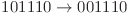 101110\rightarrow 001110