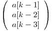 \left( \begin{array}{ccc}
a[k - 1] \
a[k - 2] \
a[k - 3]\end{array} \right)