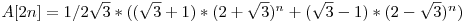  A[2n] = 1/{2\sqrt{3}} * ((\sqrt{3} + 1) * (2 + \sqrt{3})^{n} + (\sqrt{3} - 1) * (2 - \sqrt{3})^{n}) 