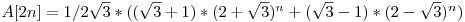  A[2n] = 1/{2\sqrt{3}} * ((\sqrt{3} + 1) * (2 + \sqrt{3})^{n} + (\sqrt{3} - 1) * (2 - \sqrt{3})^{n}) 