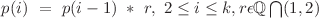 p(i)\ =\ p(i-1)\ *\ r,\ 2 \le i \le k , r \epsilon \mathbb{Q}\bigcap (1,2)