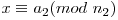 x \equiv a_2 (mod\ n_2)