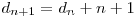  d_{n+1} = d_{n} + n + 1 