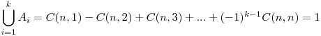  \displaystyle \bigcup_{i=1}^{k} A_{i}=C(n,1)-C(n,2)+C(n,3)+...+(-1)^{k-1} C(n,n)=1