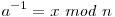a^{-1} = x\ mod\ n