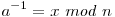 a^{-1} = x\ mod\ n