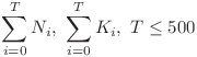 \displaystyle{\sum_{i=0}^{T}N_i},\ \displaystyle{\sum_{i=0}^{T}K_i},\ T \leq 500