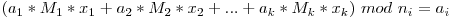 (a_1 * M_1 * x_1 + a_2 * M_2 * x_2 + ... + a_k * M_k * x_k)\ mod\ n_i = a_i