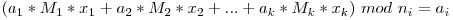 (a_1 * M_1 * x_1 + a_2 * M_2 * x_2 + ... + a_k * M_k * x_k)\ mod\ n_i = a_i