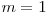 m = 1