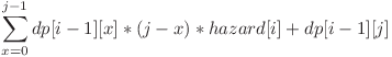 \displaystyle \sum_{x=0}^{j-1} dp[i-1][x]*(j-x)*hazard[i] + dp[i-1][j]