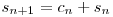  s_{n+1} = c_{n} + s_{n} 