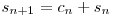  s_{n+1} = c_{n} + s_{n} 