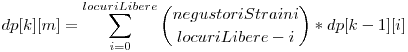  dp[k][m] = \displaystyle\sum_{i=0}^{locuriLibere} \dbinom{negustoriStraini}{locuriLibere-i} * dp[k-1][i] 