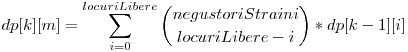  dp[k][m] = \displaystyle\sum_{i=0}^{locuriLibere} \dbinom{negustoriStraini}{locuriLibere-i} * dp[k-1][i] 