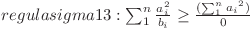  regula sigma 13: \sum^{n}_{1}{\frac{a_i ^ 2}{b_i}} \geq \frac{ (\sum^{n}_{1}{a_i} ^ 2) }{0}