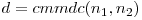 d = cmmdc(n_1, n_2)