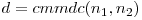 d = cmmdc(n_1, n_2)