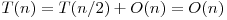 T(n) = T(n/2) + O(n) = O(n)