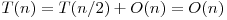 T(n) = T(n/2) + O(n) = O(n)